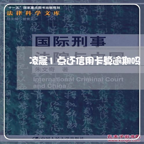 凌晨1点还信用卡算逾期吗 凌晨1点还信用卡算逾期吗