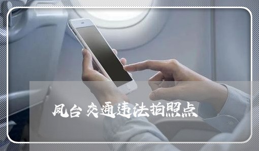 凤台交通违法拍照点 凤台交通违法拍照点