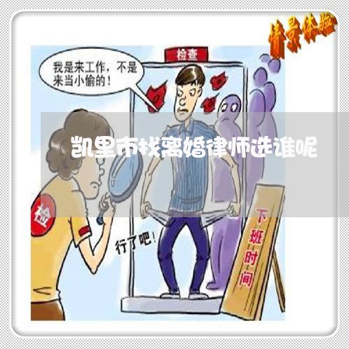 凯里市找离婚律师选谁呢 凯里市找离婚律师选谁呢