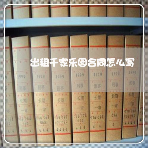 出租千家乐园合同怎么写/2023042315926 出租千家乐园合同怎么写/2023042315926