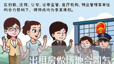 出租房做场地合同怎么写/2023042348571 出租房做场地合同怎么写/2023042348571