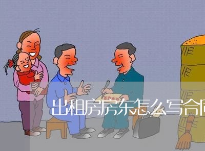 出租房房东怎么写合同/2023041272704 出租房房东怎么写合同/2023041272704