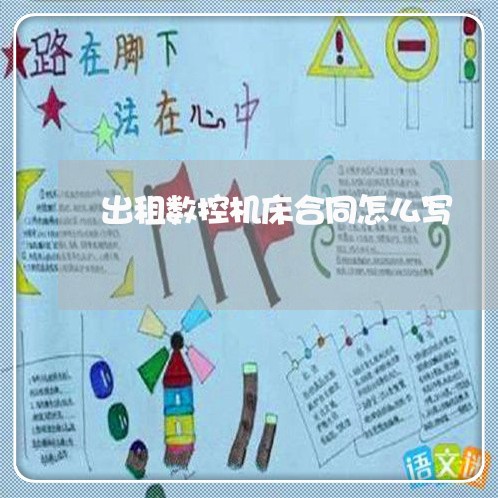 出租数控机床合同怎么写/2023022640605 出租数控机床合同怎么写/2023022640605