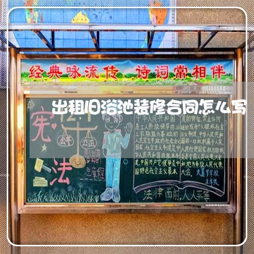出租旧浴池装修合同怎么写/2023011683825 出租旧浴池装修合同怎么写/2023011683825