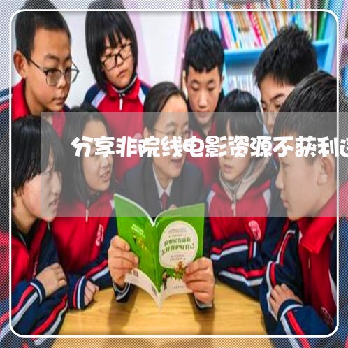 分享非院线电影资源不获利违法吗 分享非院线电影资源不获利违法吗