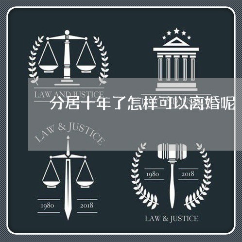 分居十年了怎样可以离婚呢/2023060160715