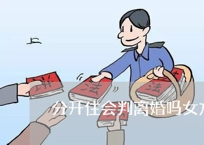 分开住会判离婚吗女方/2023042361796