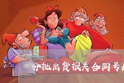 分批出货报关合同号如何写/2023060873602