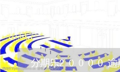 分期乐20000逾期一天/2023032625137