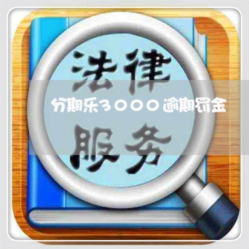 分期乐3000逾期罚金 分期乐3000逾期罚金