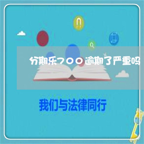 分期乐700逾期了严重吗/2023112549270