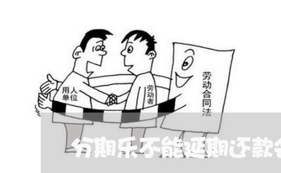分期乐不能延期还款会怎么样