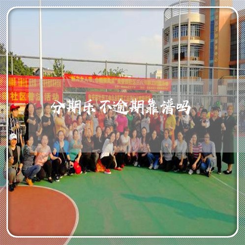 分期乐不逾期靠谱吗 分期乐不逾期靠谱吗