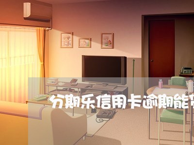 分期乐信用卡逾期能贷款吗/2023080302703