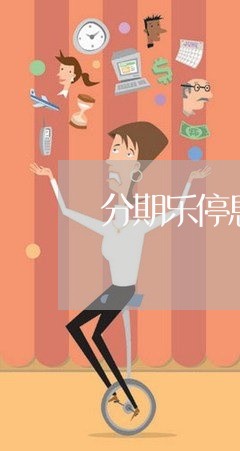 分期乐停息挂账有什么影响吗/2023012667170