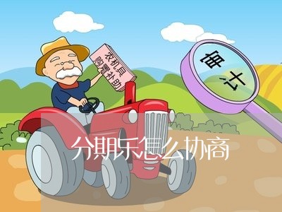 分期乐怎么协商/2023030233838 分期乐怎么协商/2023030233838