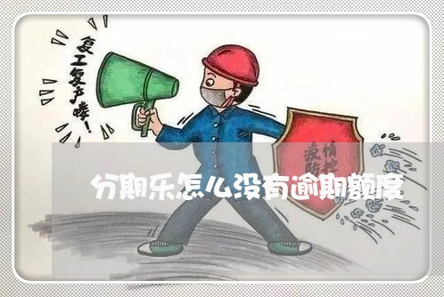 分期乐怎么没有逾期额度/2023032905472