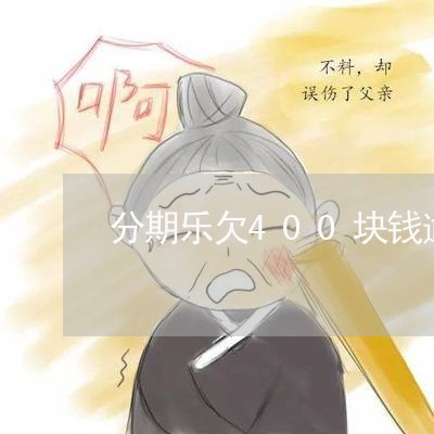 分期乐欠400块钱逾期 分期乐欠400块钱逾期
