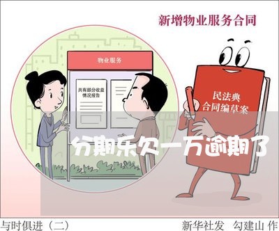 分期乐欠一万逾期了