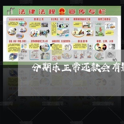 分期乐正常还款会有影响吗6 分期乐正常还款会有影响吗6