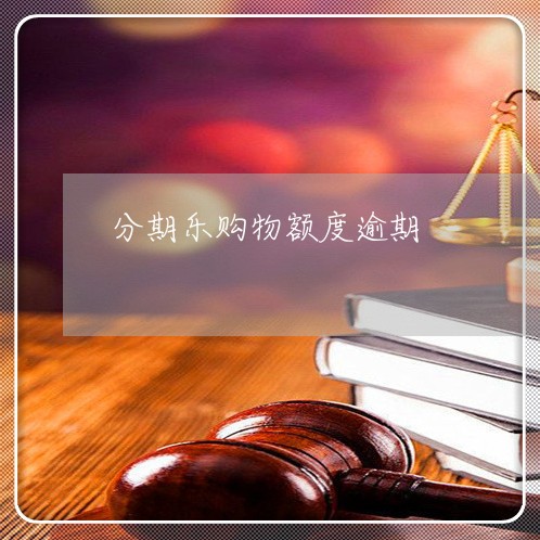 分期乐购物额度逾期/2023020597503 分期乐购物额度逾期/2023020597503