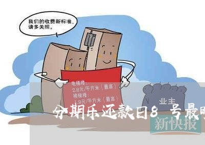 分期乐还款日8号最晚几号几点还 分期乐还款日8号最晚几号几点还
