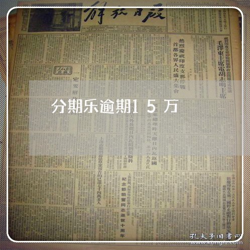 分期乐逾期15万/2023020264947 分期乐逾期15万/2023020264947