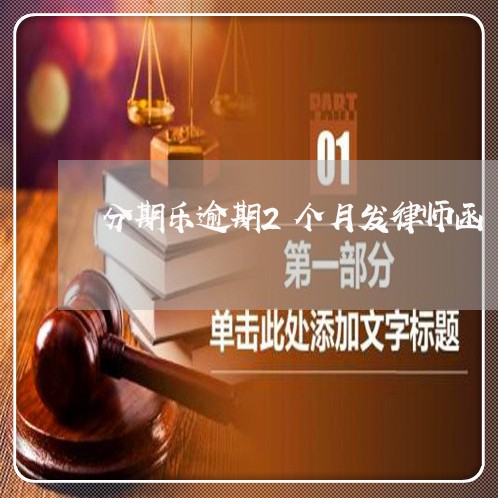 分期乐逾期2个月发律师函/2023060506026