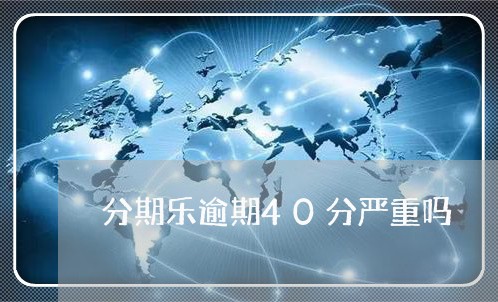 分期乐逾期40分严重吗/2023062041795