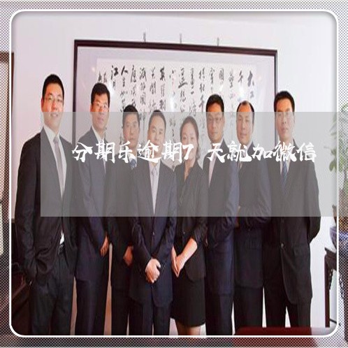 分期乐逾期7天就加微信 分期乐逾期7天就加微信
