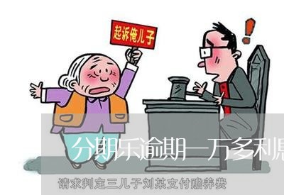 分期乐逾期一万多利息两千/2023011793028