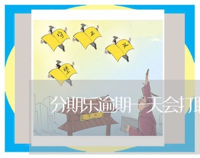 分期乐逾期一天会打联系人吗