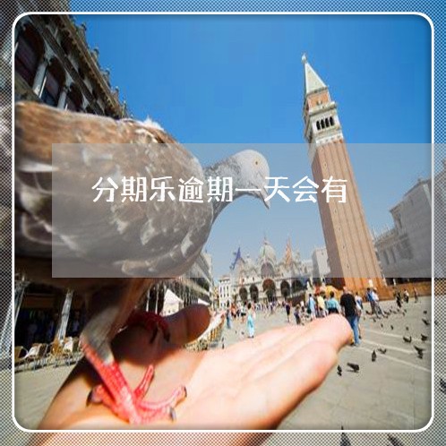 分期乐逾期一天会有 分期乐逾期一天会有