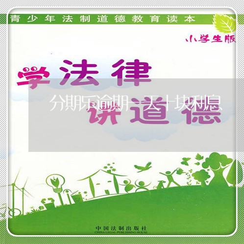 分期乐逾期一天十块利息 分期乐逾期一天十块利息