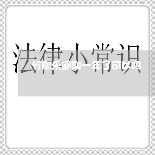 分期乐逾期一年了可以吗 分期乐逾期一年了可以吗