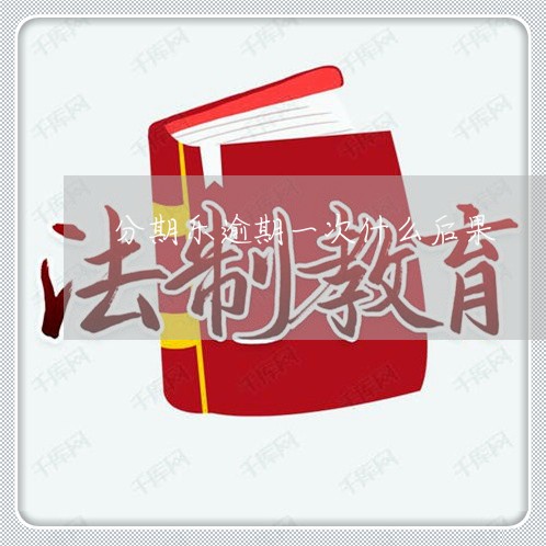 分期乐逾期一次什么后果 分期乐逾期一次什么后果