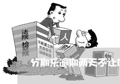 分期乐逾期两天不让借了 分期乐逾期两天不让借了