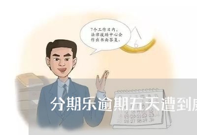 分期乐逾期五天遭到威胁 分期乐逾期五天遭到威胁