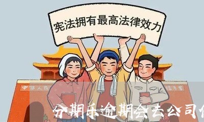 分期乐逾期会去公司催收/2023061937059