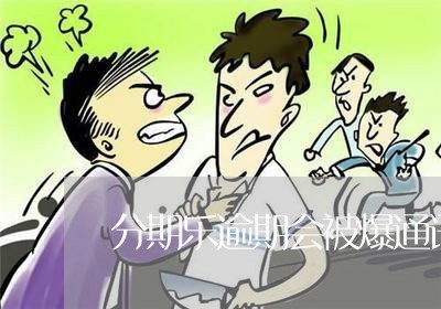 分期乐逾期会被爆通讯录么/2023060794817