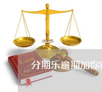 分期乐逾期加你微信 分期乐逾期加你微信