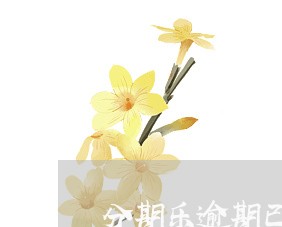 分期乐逾期已还款吗 分期乐逾期已还款吗