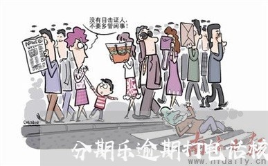 分期乐逾期打电话核实资料/2023060836060