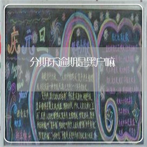 分期乐逾期是黑户嘛/2023020515058