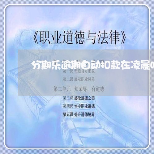 分期乐逾期自动扣款在凌晨吗/2023100673535