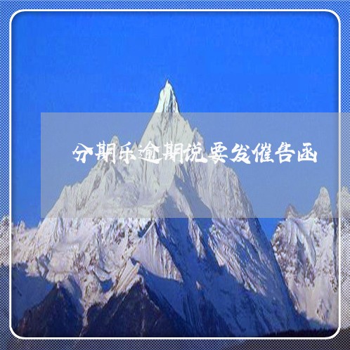 分期乐逾期说要发催告函 分期乐逾期说要发催告函