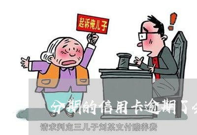 分期的信用卡逾期了会怎么样/2023110224914