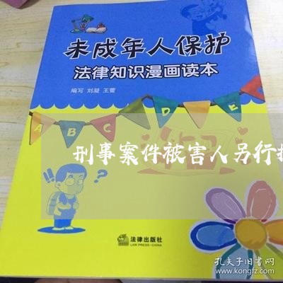 刑事案件被害人另行提起民事诉讼