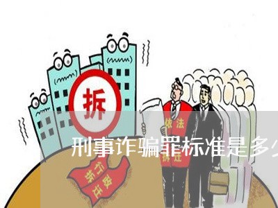 刑事诈骗罪标准是多少万/2023060107284