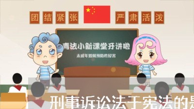 刑事诉讼法于宪法的是